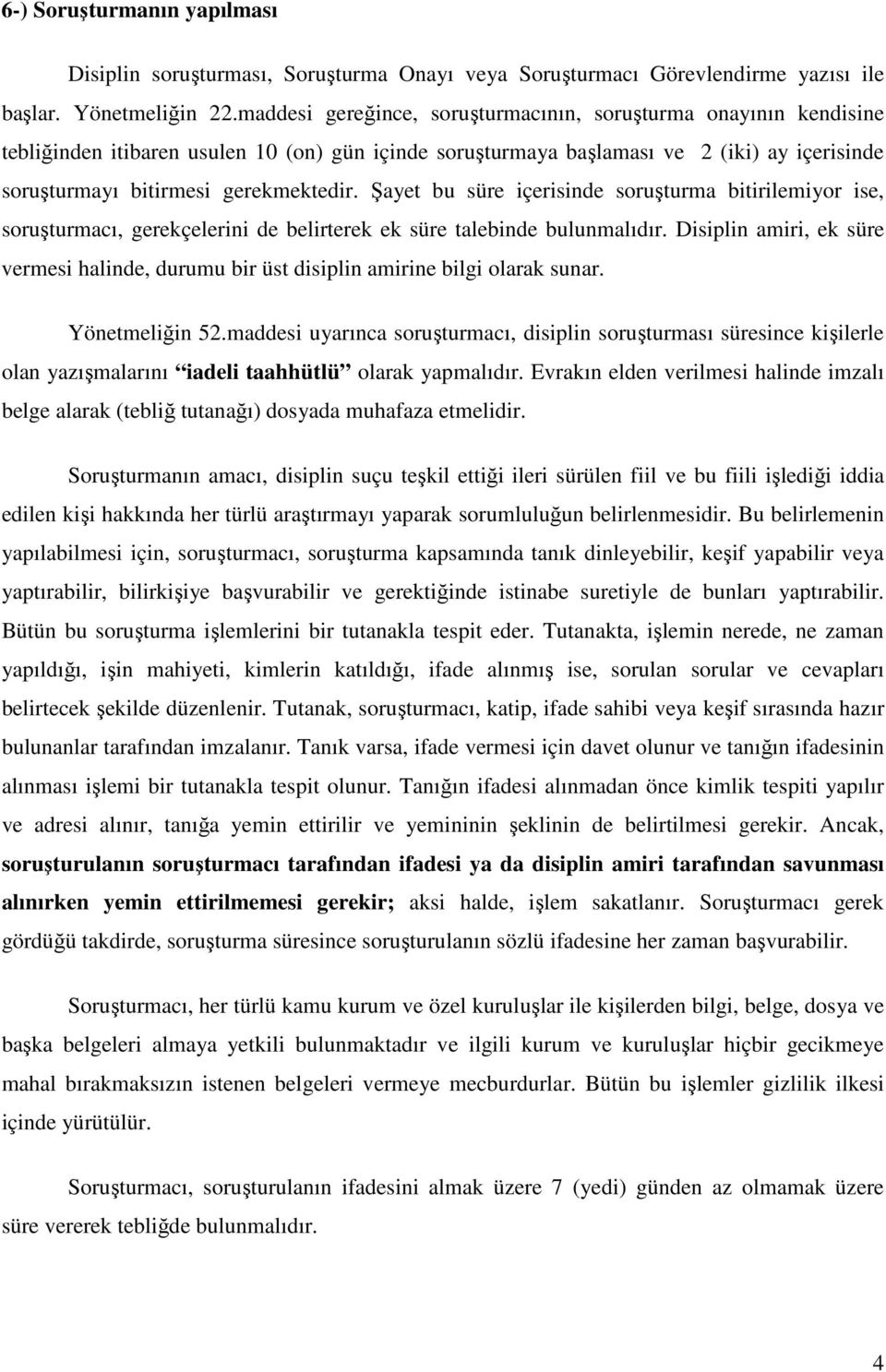 Şayet bu süre içerisinde soruşturma bitirilemiyor ise, soruşturmacı, gerekçelerini de belirterek ek süre talebinde bulunmalıdır.