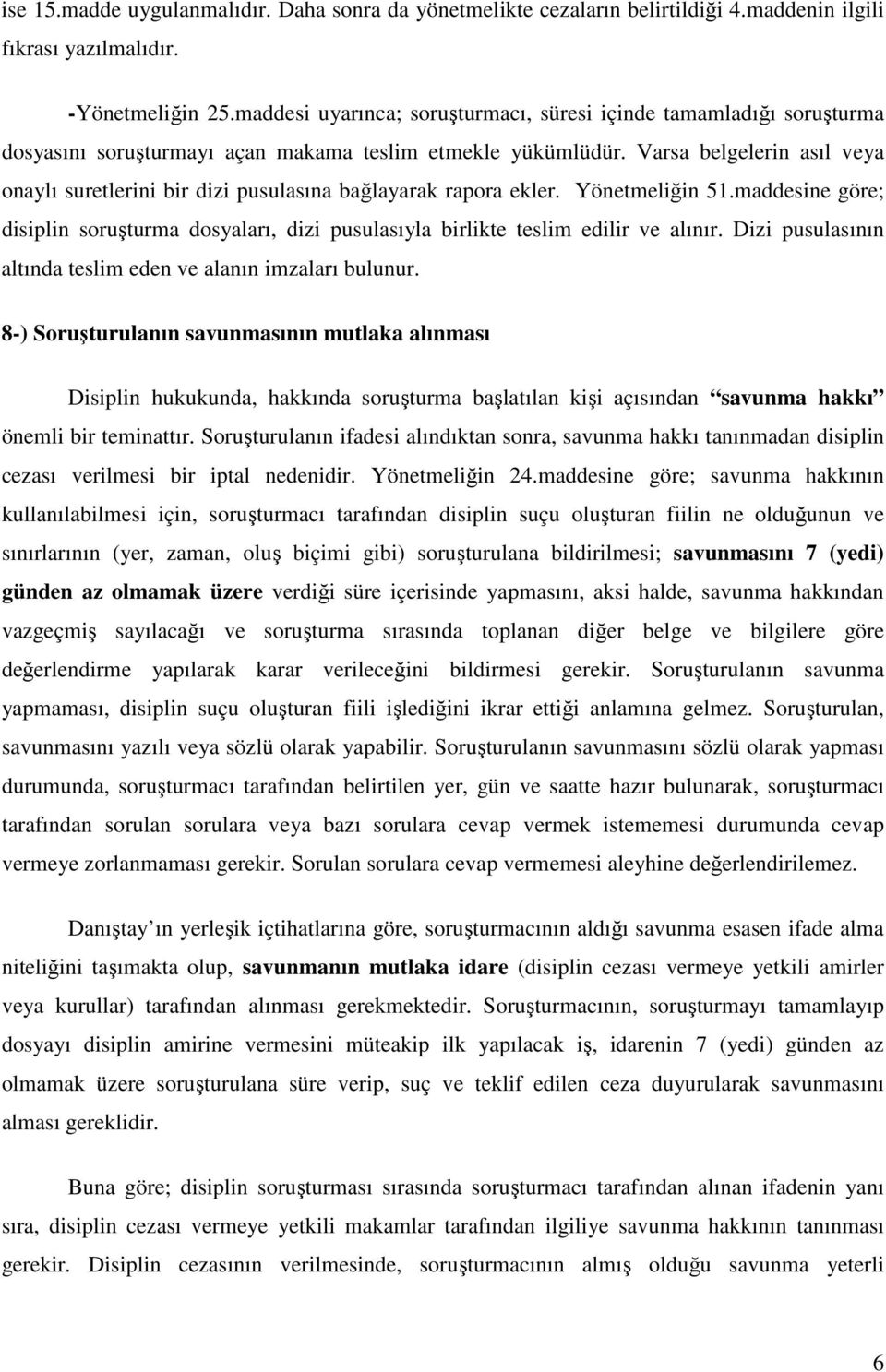 Varsa belgelerin asıl veya onaylı suretlerini bir dizi pusulasına bağlayarak rapora ekler. Yönetmeliğin 51.