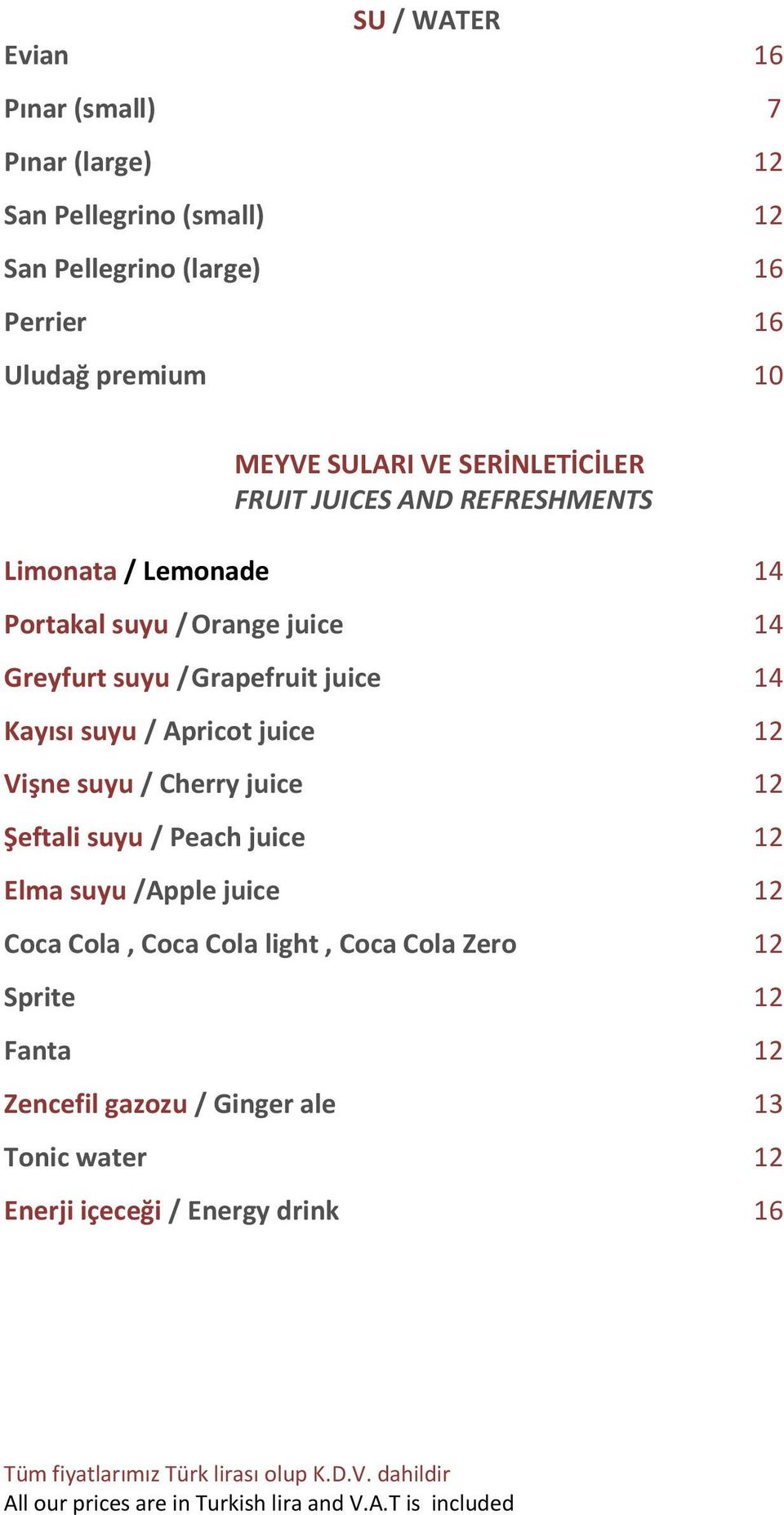 Grapefruit juice 14 Kayısı suyu / Apricot juice 12 Vişne suyu / Cherry juice 12 Şeftali suyu / Peach juice 12 Elma suyu /Apple juice 12