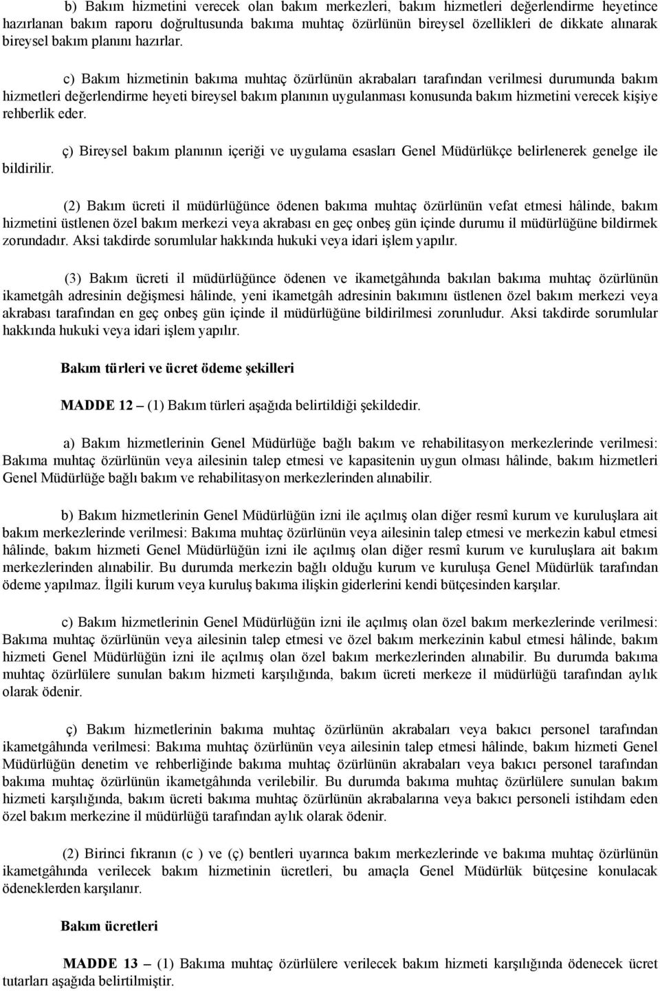 c) Bakım hizmetinin bakıma muhtaç özürlünün akrabaları tarafından verilmesi durumunda bakım hizmetleri değerlendirme heyeti bireysel bakım planının uygulanması konusunda bakım hizmetini verecek