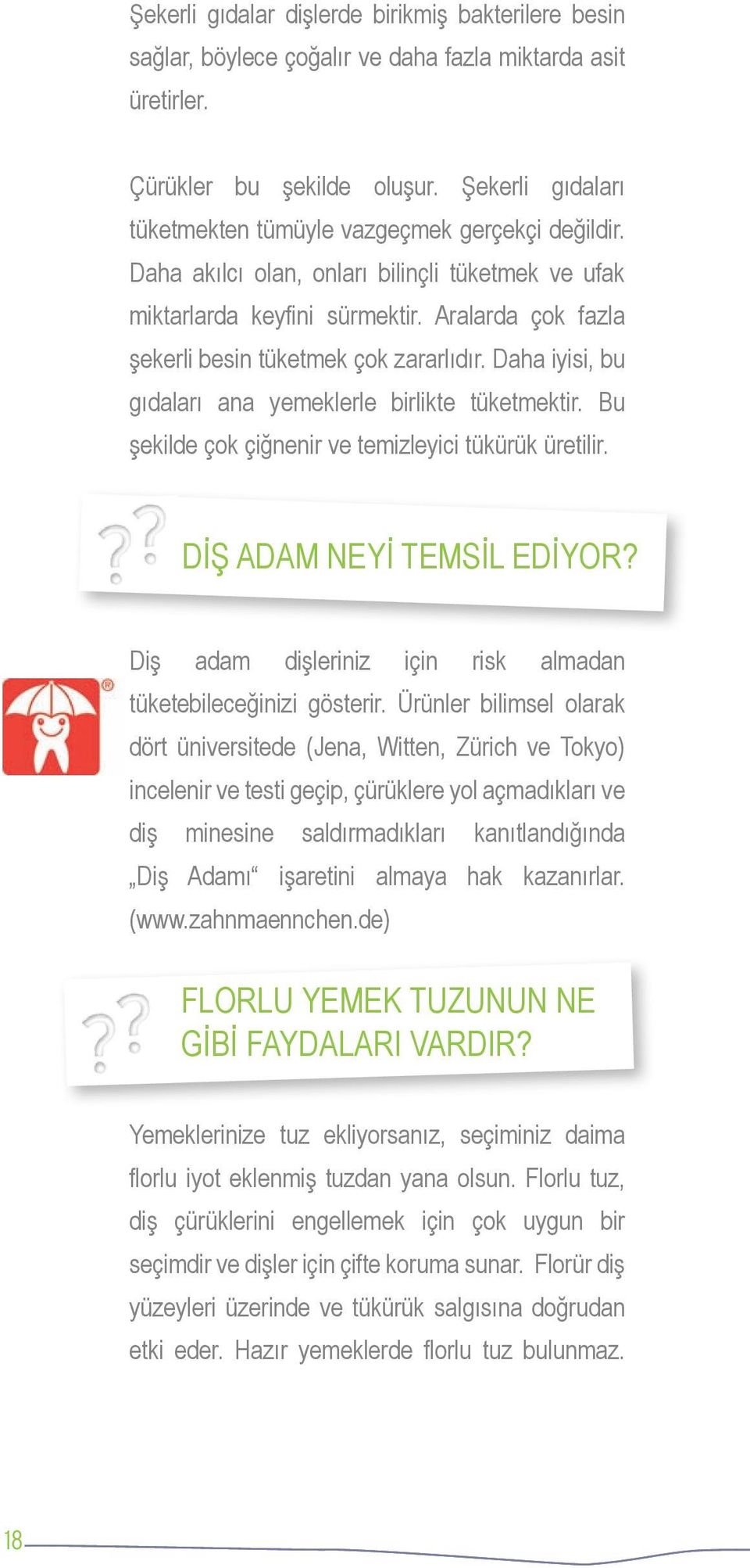 Aralarda çok fazla şekerli besin tüketmek çok zararlıdır. Daha iyisi, bu gıdaları ana yemeklerle birlikte tüketmektir. Bu şekilde çok çiğnenir ve temizleyici tükürük üretilir.