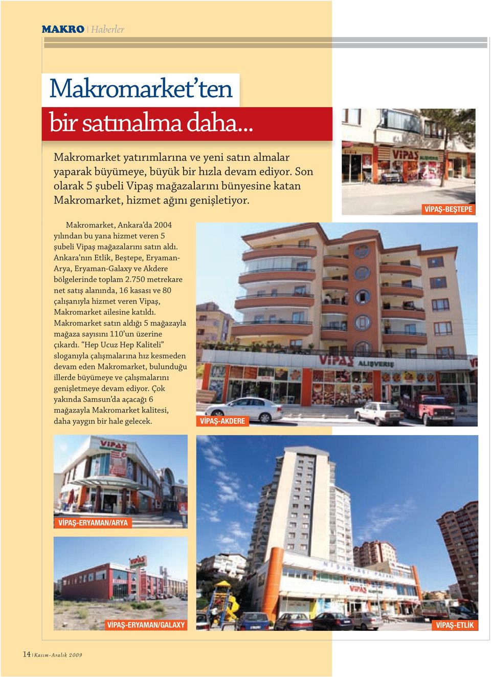 Ankara nın Etlik, Beştepe, Eryaman- Arya, Eryaman-Galaxy ve Akdere bölgelerinde toplam 2.750 metrekare net satış alanında, 16 kasası ve 80 çalışanıyla hizmet veren Vipaş, Makromarket ailesine katıldı.