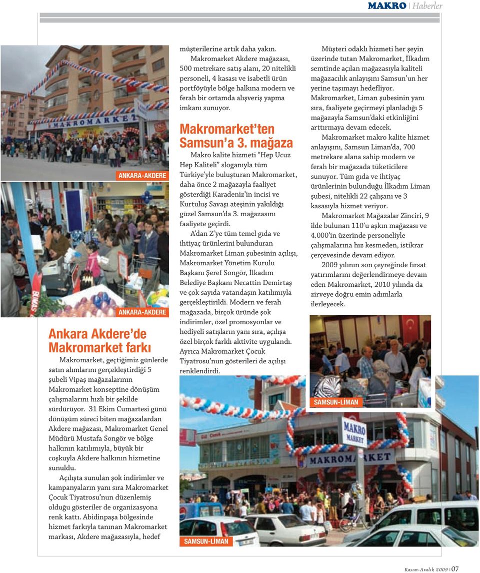 31 Ekim Cumartesi günü dönüşüm süreci biten mağazalardan Akdere mağazası, Makromarket Genel Müdürü Mustafa Songör ve bölge halkının katılımıyla, büyük bir coşkuyla Akdere halkının hizmetine sunuldu.