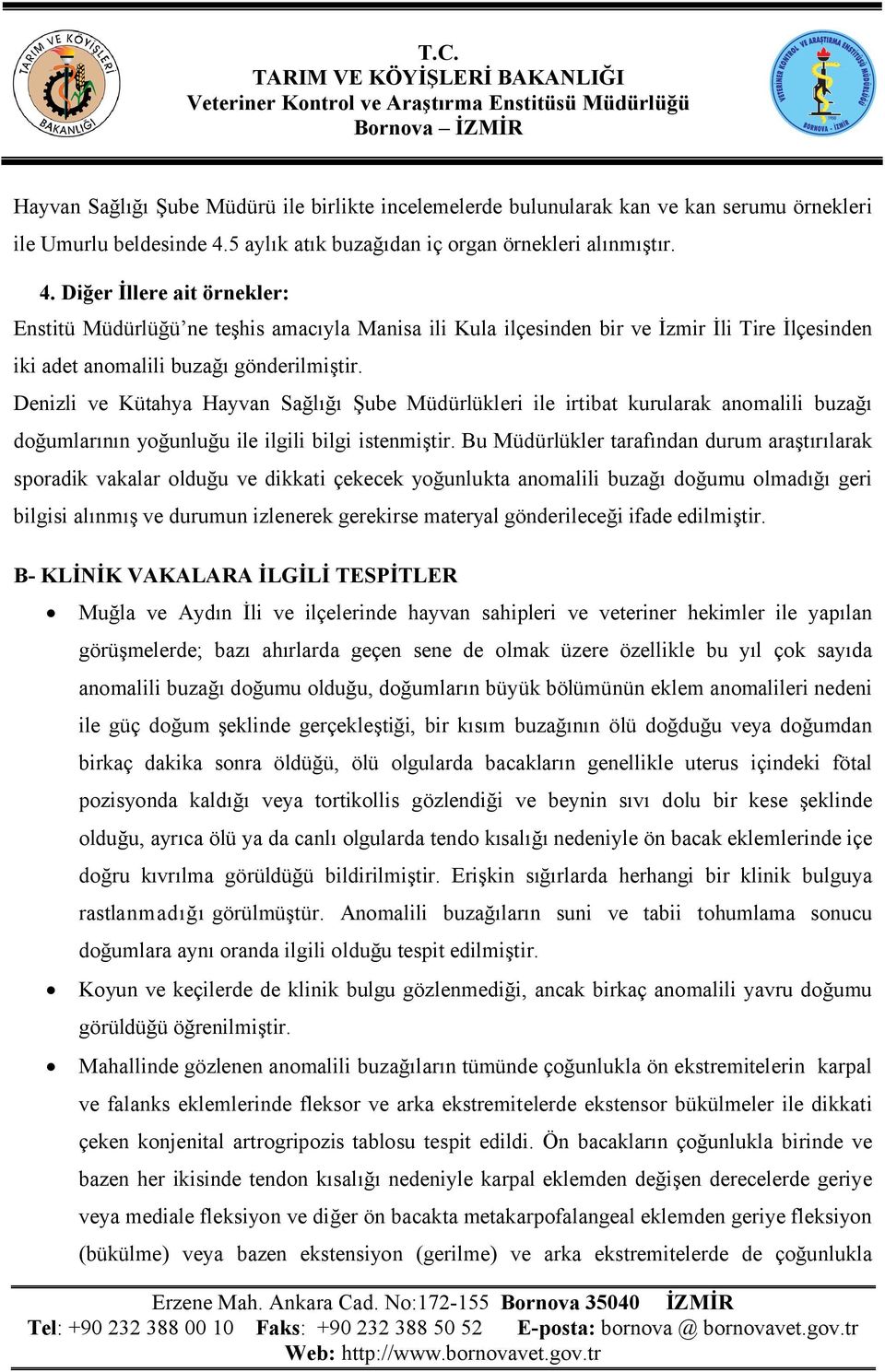 Diğer İllere ait örnekler: Enstitü Müdürlüğü ne teşhis amacıyla Manisa ili Kula ilçesinden bir ve İzmir İli Tire İlçesinden iki adet anomalili buzağı gönderilmiştir.