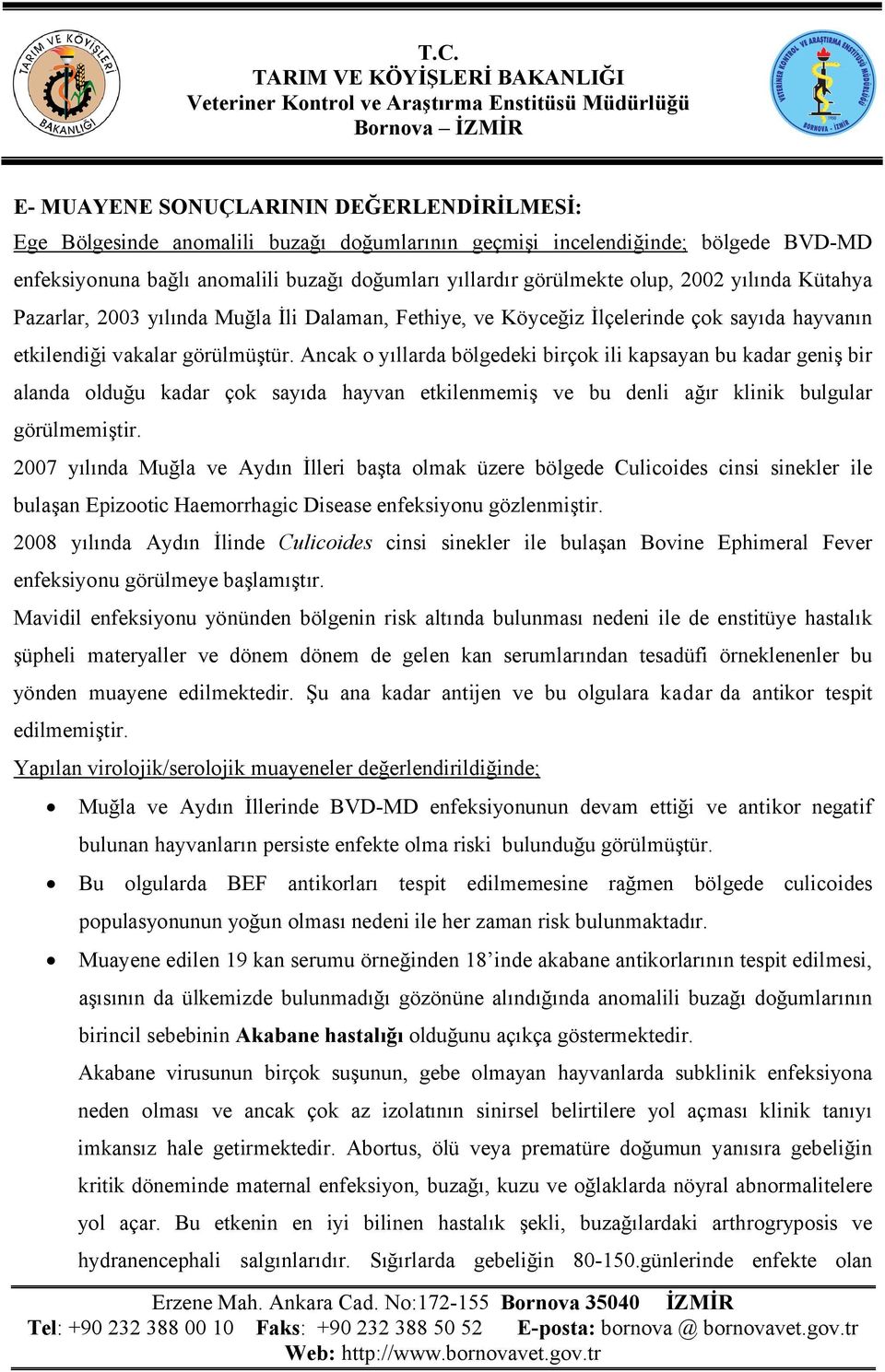 Ancak o yıllarda bölgedeki birçok ili kapsayan bu kadar geniş bir alanda olduğu kadar çok sayıda hayvan etkilenmemiş ve bu denli ağır klinik bulgular görülmemiştir.