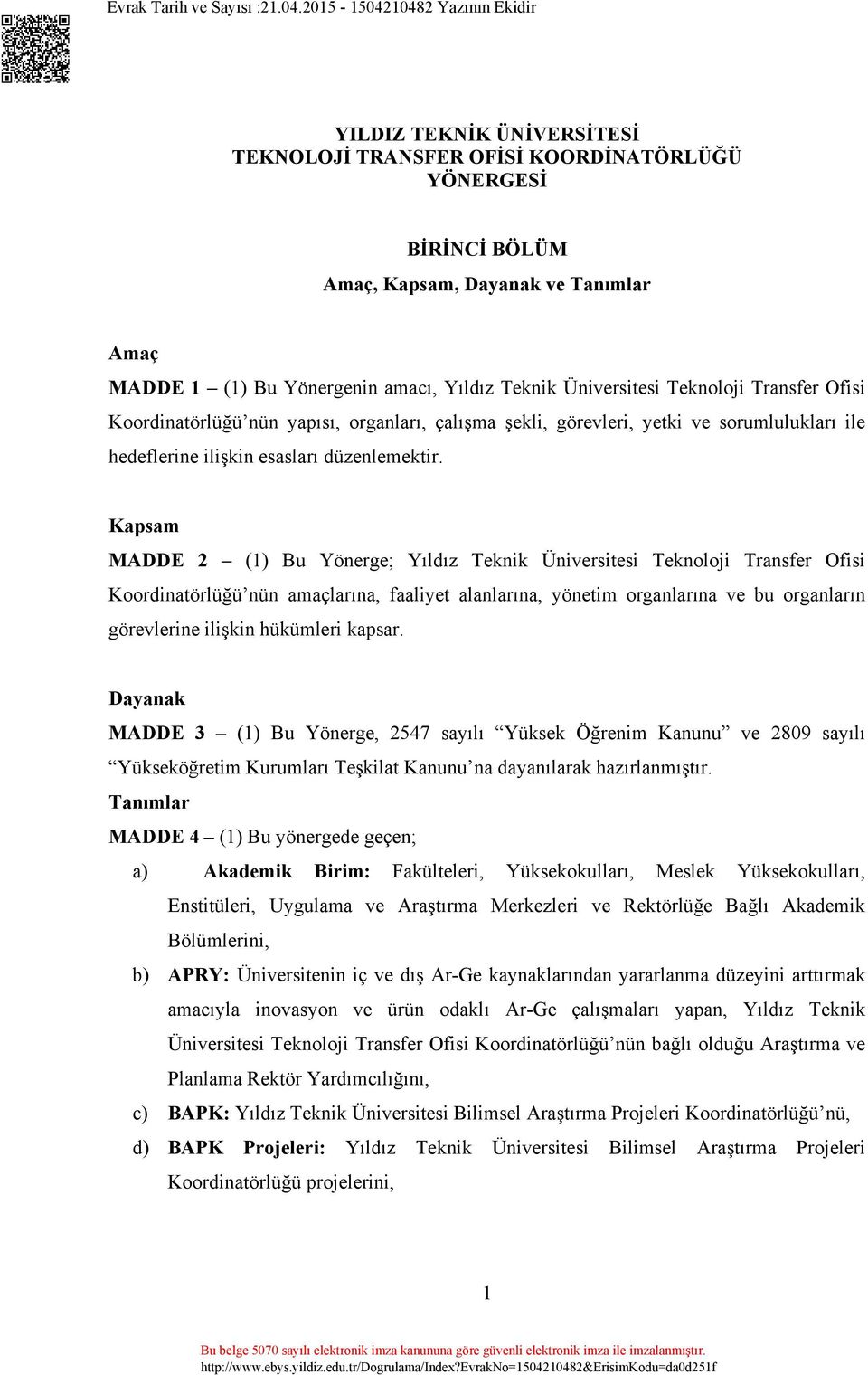 Kapsam MADDE 2 (1) Bu Yönerge; Yıldız Teknik Üniversitesi Teknoloji Transfer Ofisi Koordinatörlüğü nün amaçlarına, faaliyet alanlarına, yönetim organlarına ve bu organların görevlerine ilişkin