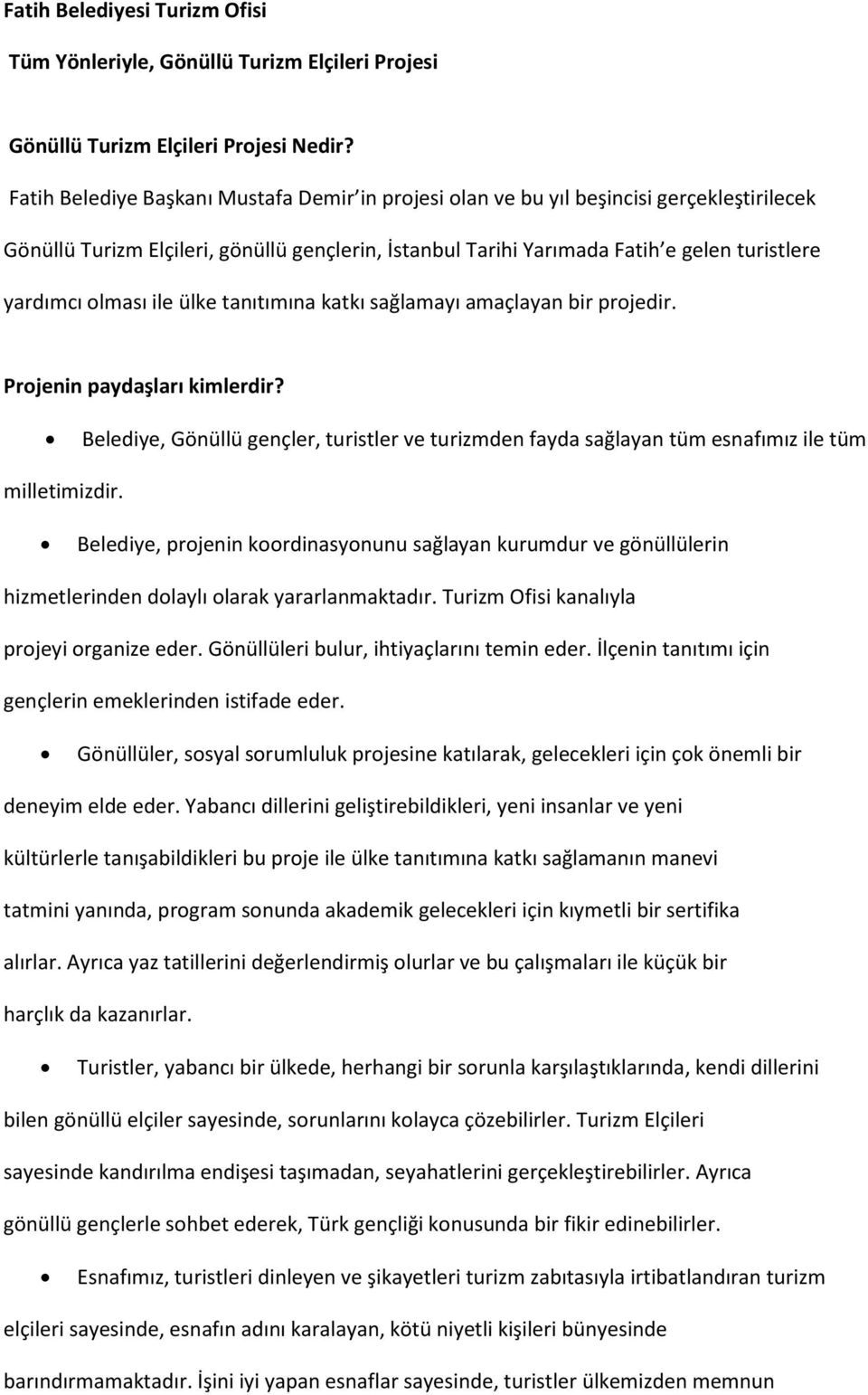 olması ile ülke tanıtımına katkı sağlamayı amaçlayan bir projedir. Projenin paydaşları kimlerdir? Belediye, Gönüllü gençler, turistler ve turizmden fayda sağlayan tüm esnafımız ile tüm milletimizdir.