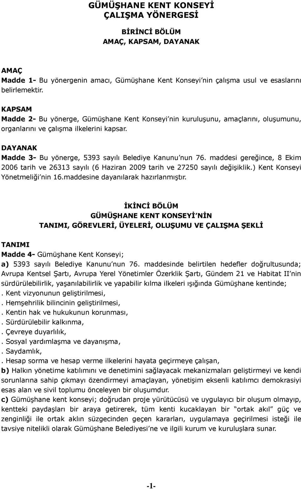 maddesi gereğince, 8 Ekim 2006 tarih ve 26313 sayılı (6 Haziran 2009 tarih ve 27250 sayılı değişiklik.) Kent Konseyi Yönetmeliği nin 16.maddesine dayanılarak hazırlanmıştır.