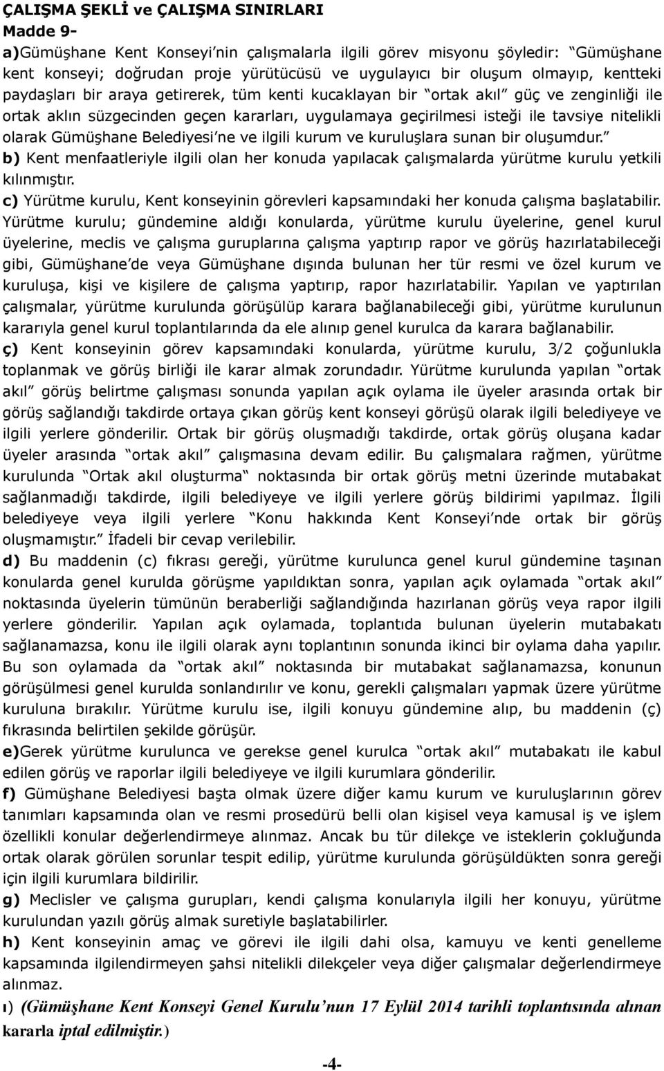 nitelikli olarak Gümüşhane Belediyesi ne ve ilgili kurum ve kuruluşlara sunan bir oluşumdur. b) Kent menfaatleriyle ilgili olan her konuda yapılacak çalışmalarda yürütme kurulu yetkili kılınmıştır.