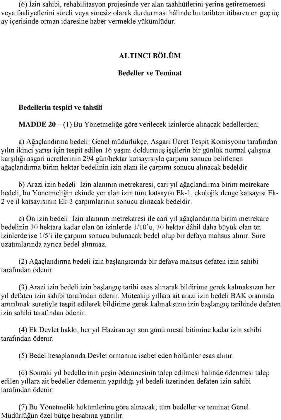 ALTINCI BÖLÜM Bedeller ve Teminat Bedellerin tespiti ve tahsili MADDE 20 (1) Bu Yönetmeliğe göre verilecek izinlerde alınacak bedellerden; a) Ağaçlandırma bedeli: Genel müdürlükçe, Asgari Ücret