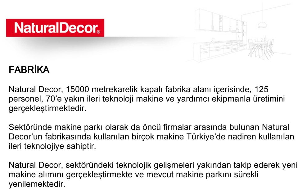 Sektöründe makine parkı olarak da öncü firmalar arasında bulunan Natural Decor un fabrikasında kullanılan birçok makine Türkiye