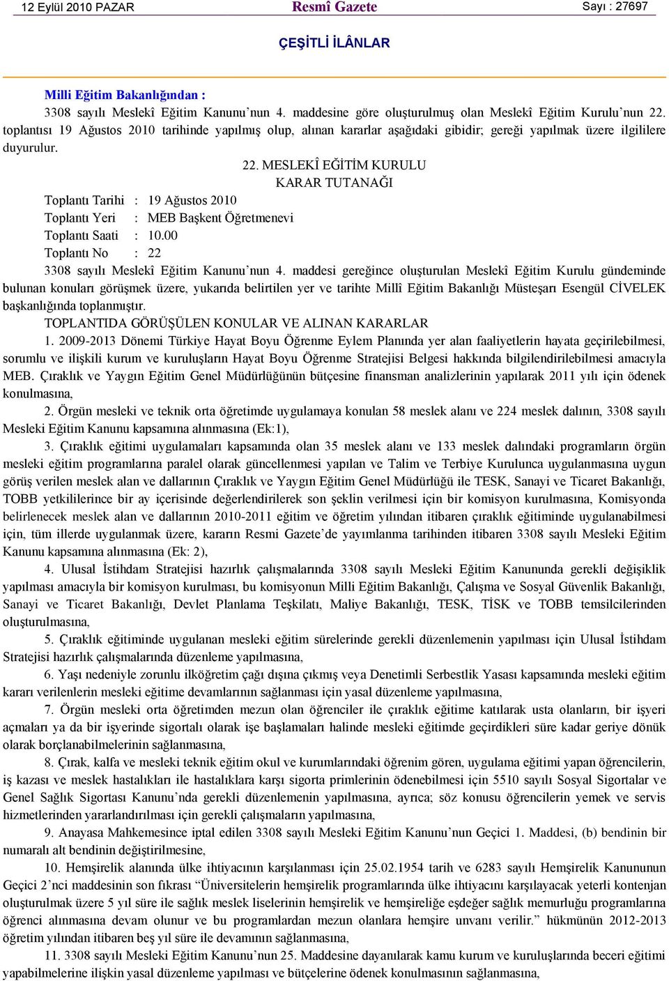 MESLEKÎ EĞĠTĠM KURULU KARAR TUTANAĞI Toplantı Tarihi : 19 Ağustos 2010 Toplantı Yeri : MEB BaĢkent Öğretmenevi Toplantı Saati : 10.00 Toplantı No : 22 3308 sayılı Meslekî Eğitim Kanunu nun 4.