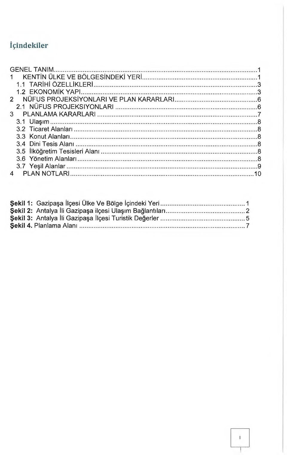 .. 3.6 Yönetim Alanları... 3.7 Yeşil Alanlar... 4 PLAN NOTLARI... 10 OOOOOOOOCX)OOn 0 ) 0 ) W W Şekil 1: Gazipaşa İlçesi Ülke Ve Bölge İçindeki Yeri.