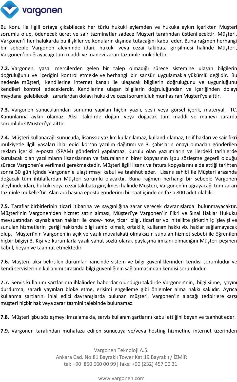 Buna rağmen herhangi bir sebeple Vargonen aleyhinde idari, hukuki veya cezai takibata girişilmesi halinde Müşteri, Vargonen in uğrayacağı tüm maddi ve manevi zararı tazminle mükelleftir. 7.2.