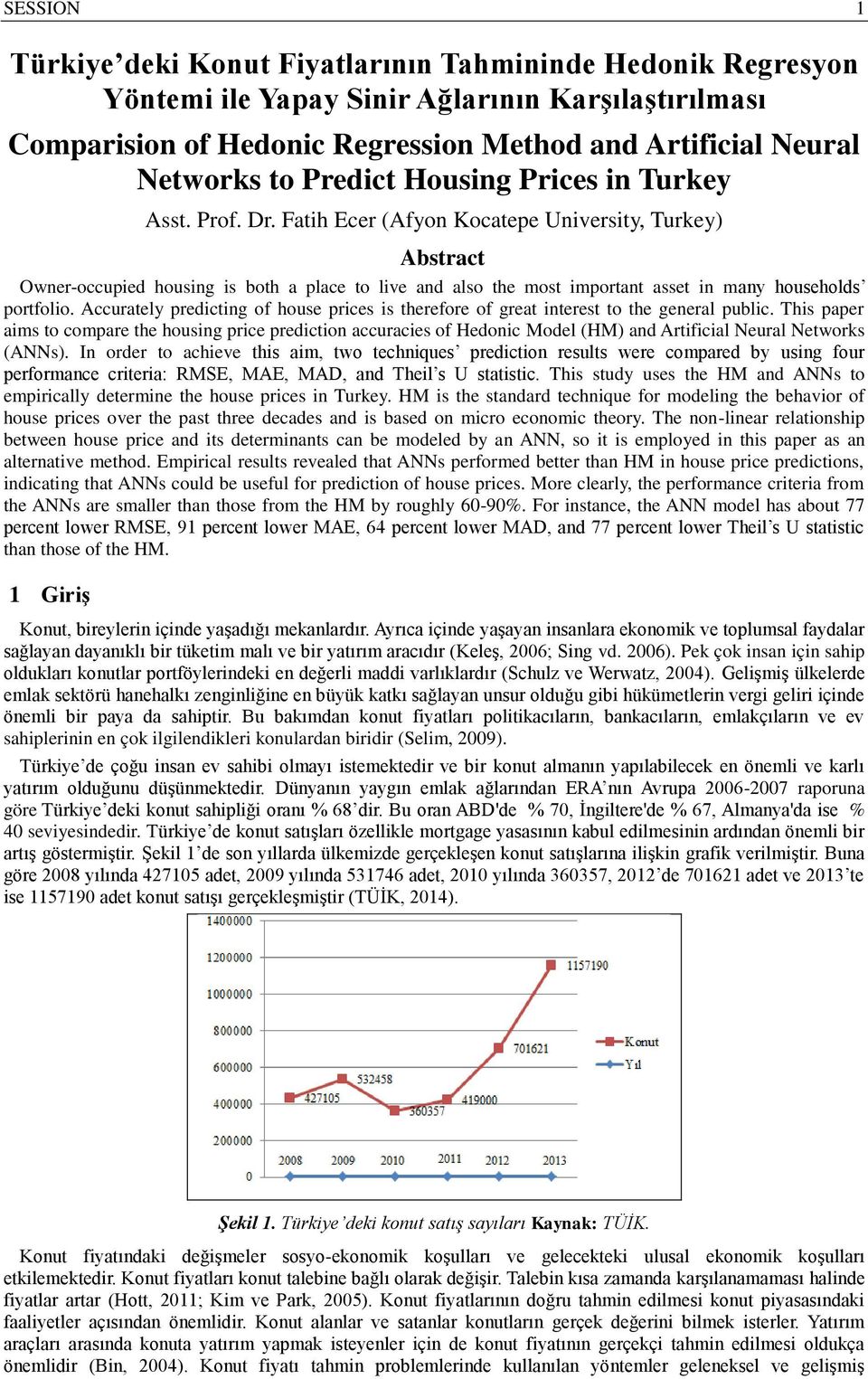 Accurately predctg of house prces s therefore of great terest to the geeral publc. Ths paper ams to compare the housg prce predcto accuraces of Hedoc Model (HM) ad Artfcal Neural Networks (ANNs).