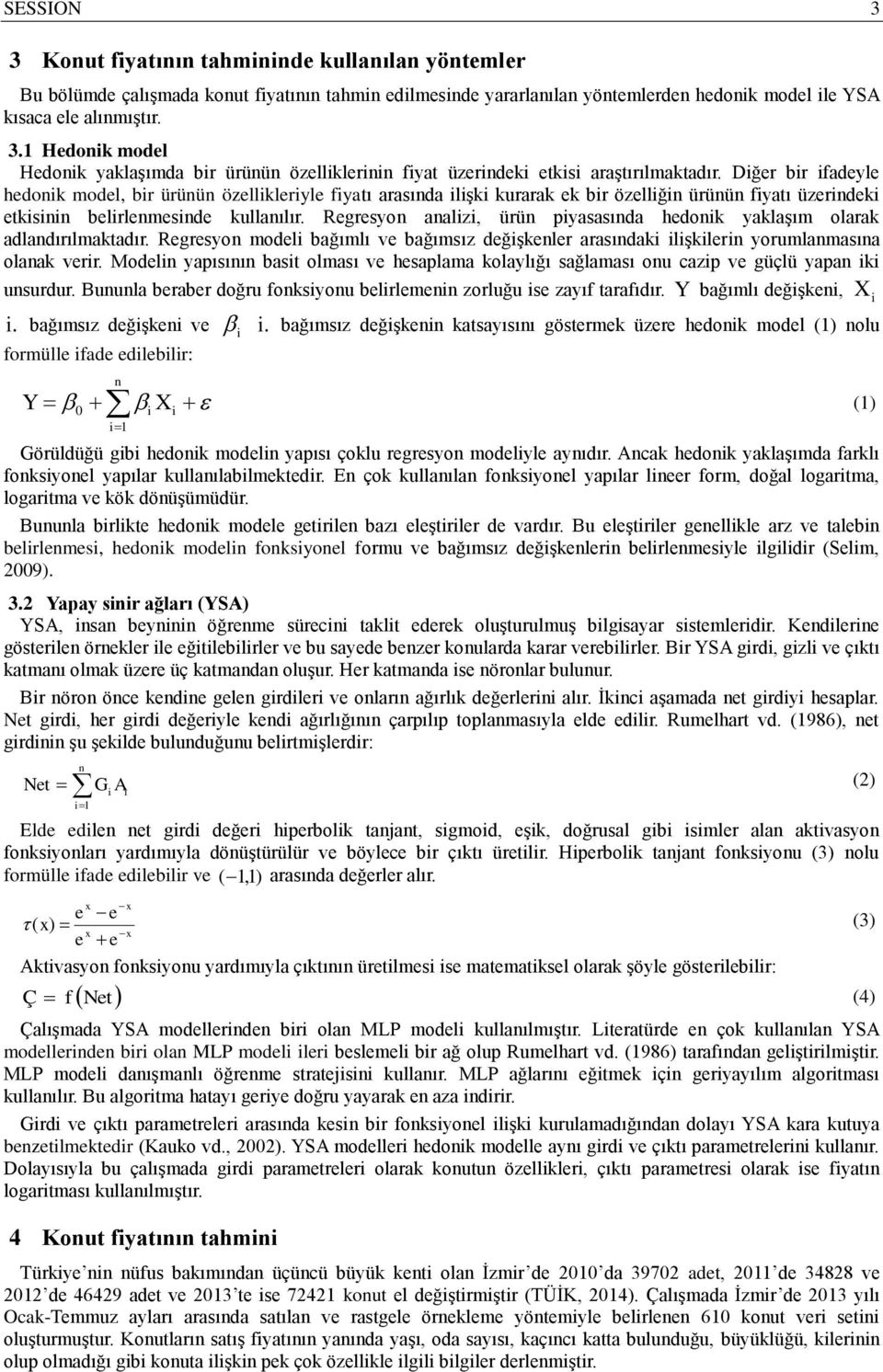 Regresyo aalz, ürü pyasasıda hedok yaklaşım olarak adladırılmaktadır. Regresyo model bağımlı ve bağımsız değşkeler arasıdak lşkler yorumlamasıa olaak verr.