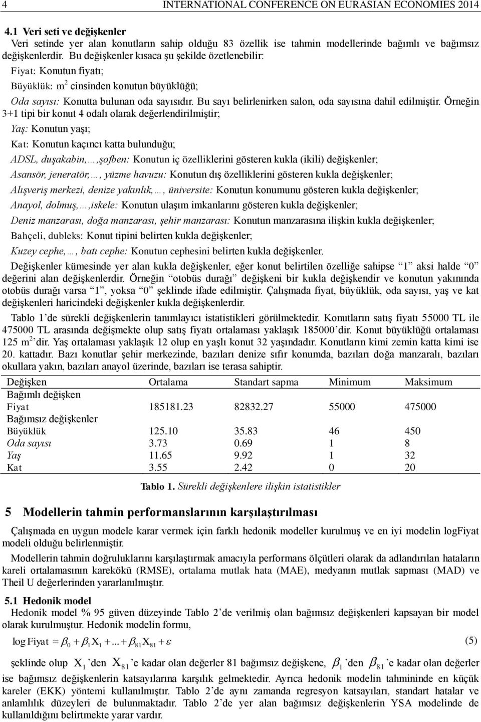 Öreğ 3+1 tp br kout 4 odalı olarak değerledrlmştr; Yaş: Koutu yaşı; Kat: Koutu kaçıcı katta buluduğu; ADSL, duşakab,,şofbe: Koutu ç özellkler göstere kukla (kl) değşkeler; Asasör, jeeratör,, yüzme