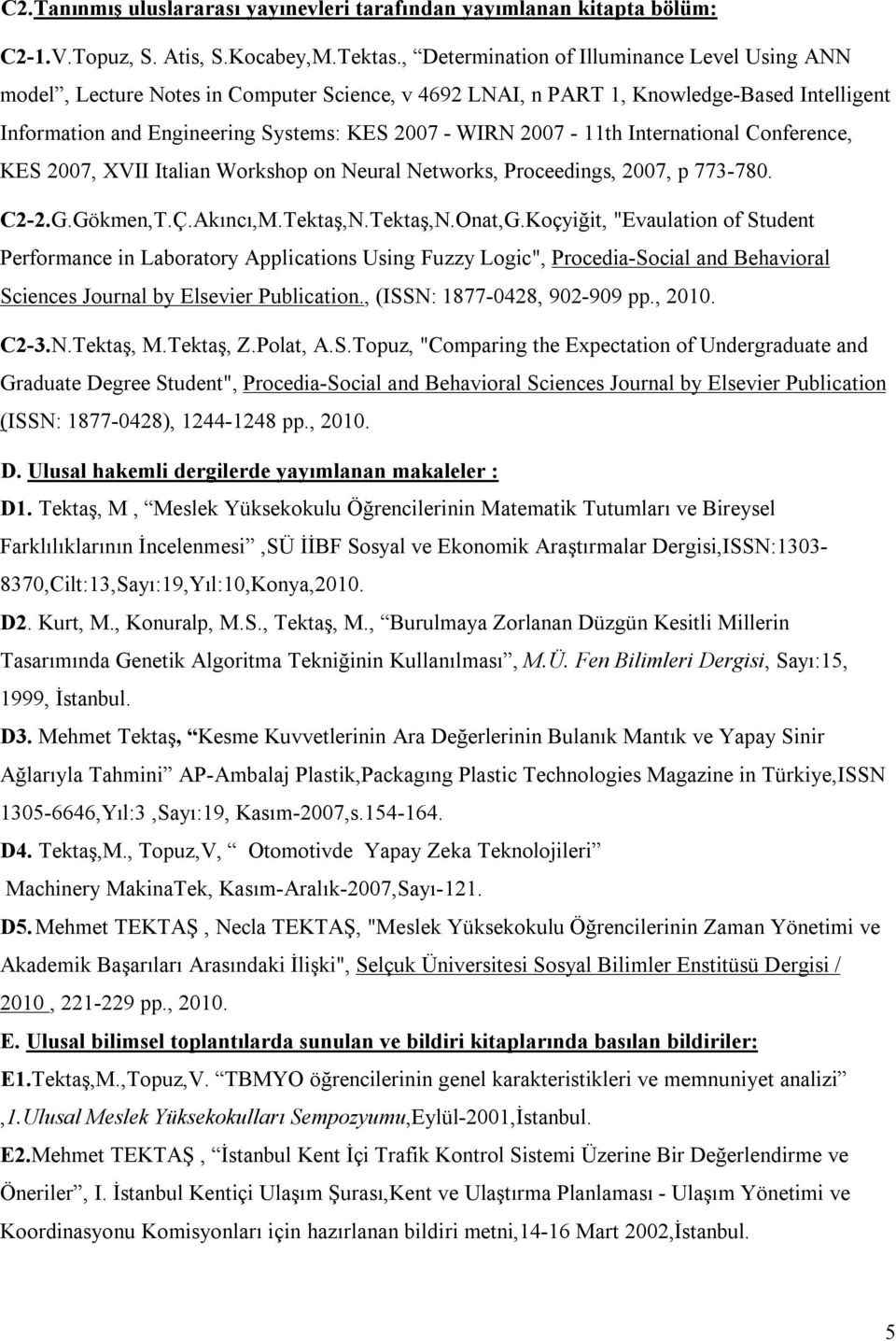 2007-11th International Conference, KES 2007, XVII Italian Workshop on Neural Networks, Proceedings, 2007, p 773-780. C2-2.G.Gökmen,T.Ç.Akıncı,M.Tektaş,N.Tektaş,N.Onat,G.