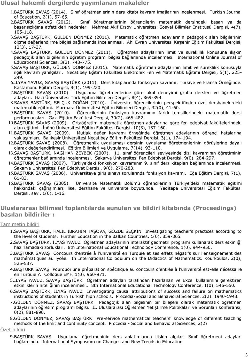 SAVAŞ BAŞTÜRK, GÜLDEN DÖNMEZ (2011). Matematik öğretmen adaylarının pedagojik alan bilgilerinin ölçme değerlendirme bilgisi bağlamında incelenmesi.