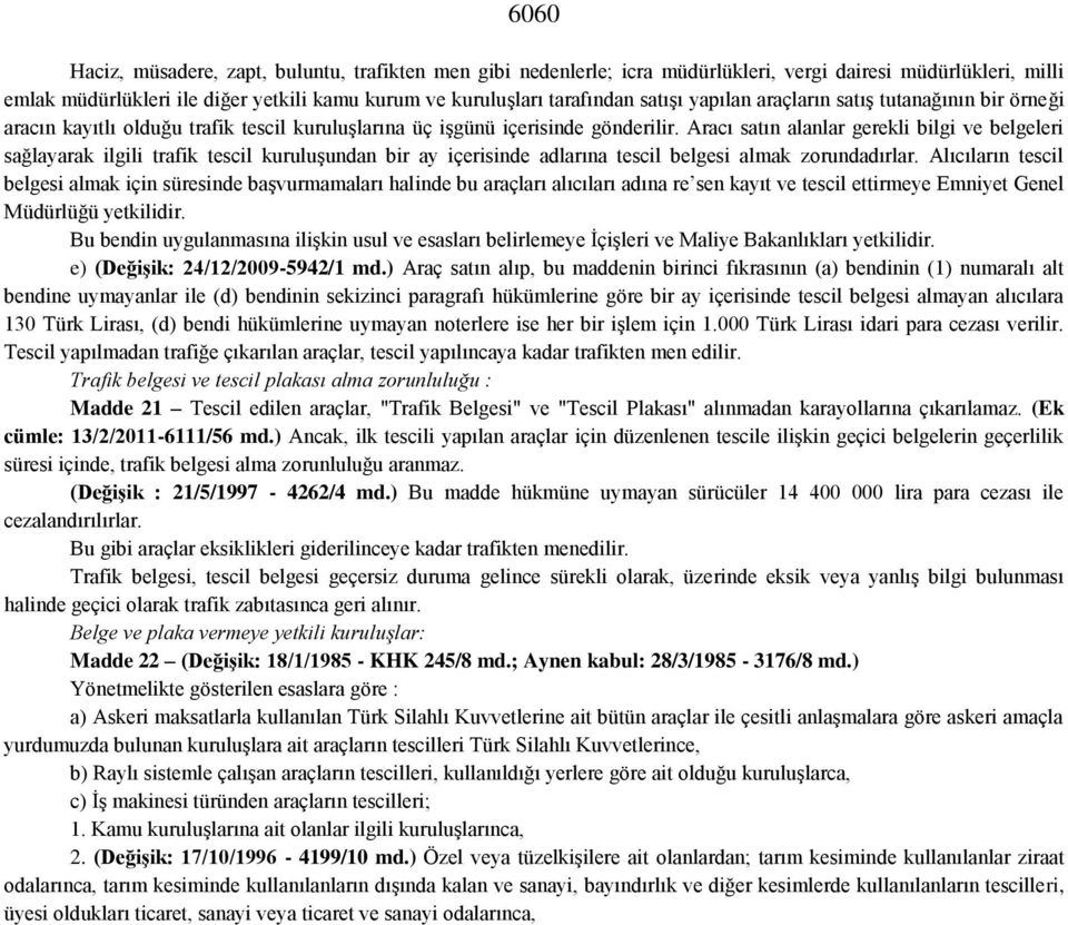 Aracı satın alanlar gerekli bilgi ve belgeleri sağlayarak ilgili trafik tescil kuruluşundan bir ay içerisinde adlarına tescil belgesi almak zorundadırlar.