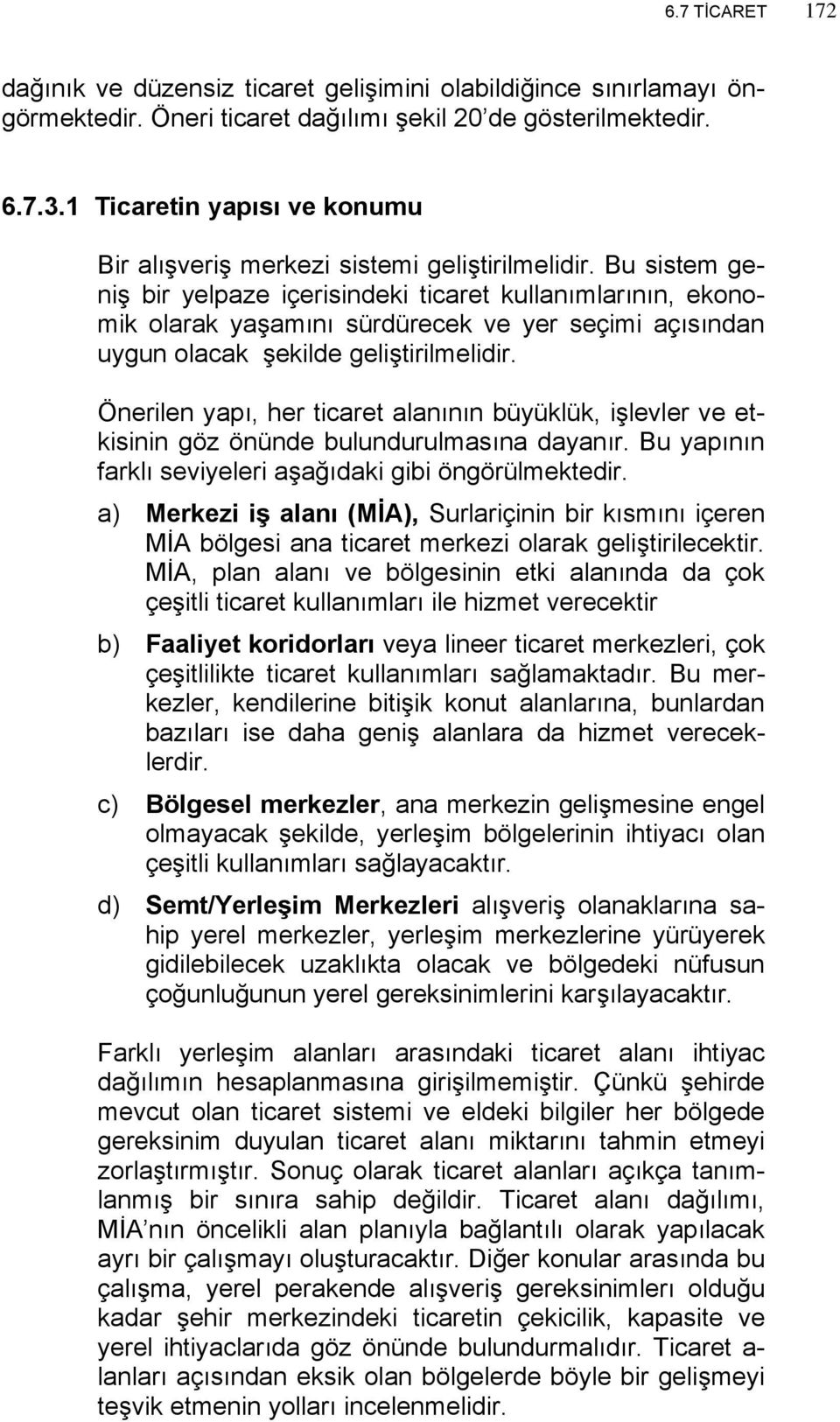 Bu sistem geniş bir yelpaze içerisindeki ticaret kullanımlarının, ekonomik olarak yaşamını sürdürecek ve yer seçimi açısından uygun olacak şekilde geliştirilmelidir.