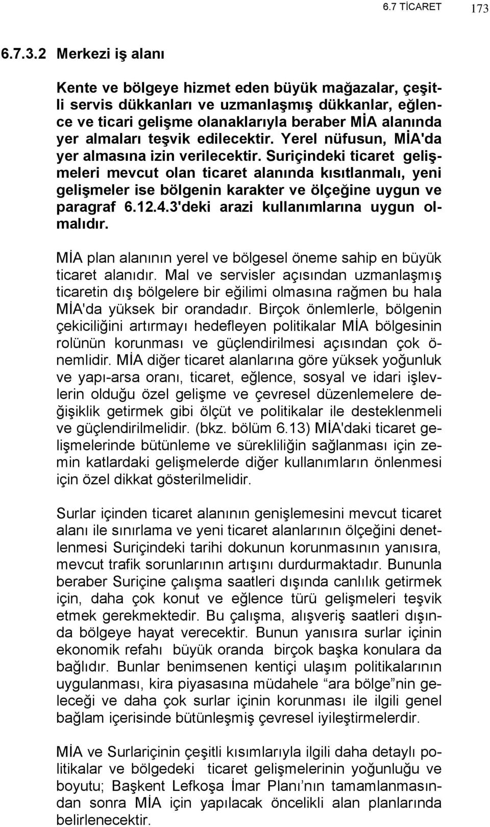 2 Merkezi iş alanı Kente ve bölgeye hizmet eden büyük mağazalar, çeşitli servis dükkanları ve uzmanlaşmış dükkanlar, eğlence ve ticari gelişme olanaklarıyla beraber MİA alanında yer almaları teşvik