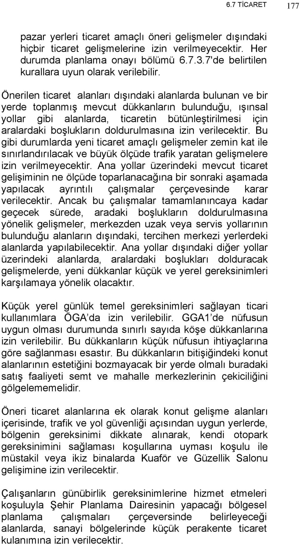 Önerilen ticaret alanları dışındaki alanlarda bulunan ve bir yerde toplanmış mevcut dükkanların bulunduğu, ışınsal yollar gibi alanlarda, ticaretin bütünleştirilmesi için aralardaki boşlukların