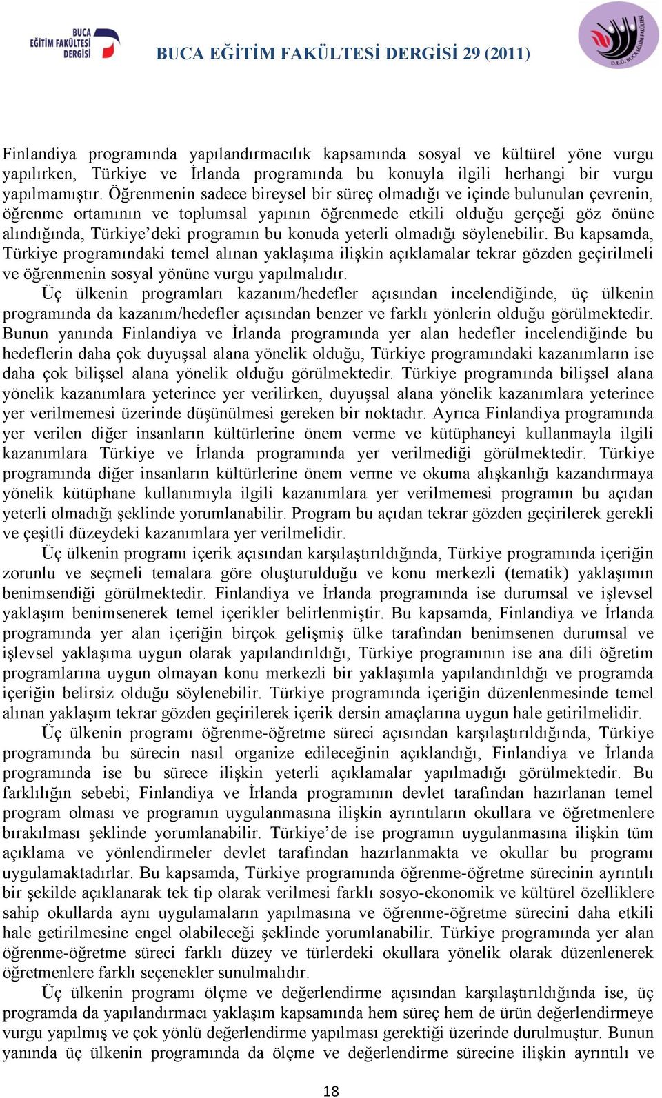 konuda yeterli olmadığı söylenebilir. Bu kapsamda, Türkiye programındaki temel alınan yaklaşıma ilişkin açıklamalar tekrar gözden geçirilmeli ve öğrenmenin sosyal yönüne vurgu yapılmalıdır.