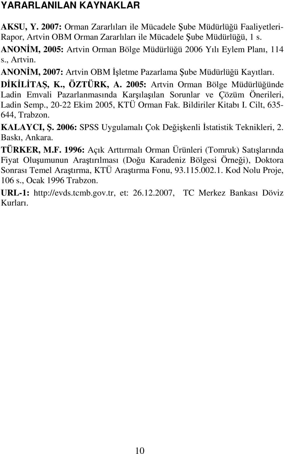 2005: Artvin Orman Bölge Müdürlüğünde Ladin Emvali Pazarlanmasında Karşılaşılan Sorunlar ve Çözüm Önerileri, Ladin Semp., 20-22 Ekim 2005, KTÜ Orman Fak. Bildiriler Kitabı I. Cilt, 635-644, Trabzon.
