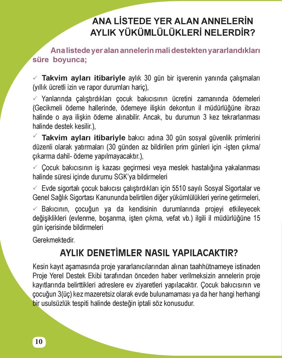 Yanlarında çalıştırdıkları çocuk bakıcısının ücretini zamanında ödemeleri (Gecikmeli ödeme hallerinde, ödemeye ilişkin dekontun il müdürlüğüne ibrazı halinde o aya ilişkin ödeme alınabilir.