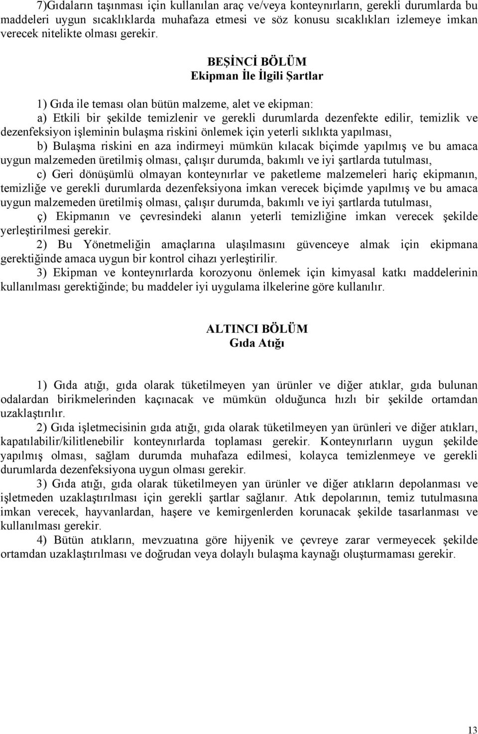 BEŞİNCİ BÖLÜM Ekipman İle İlgili Şartlar 1) Gıda ile teması olan bütün malzeme, alet ve ekipman: a) Etkili bir şekilde temizlenir ve gerekli durumlarda dezenfekte edilir, temizlik ve dezenfeksiyon