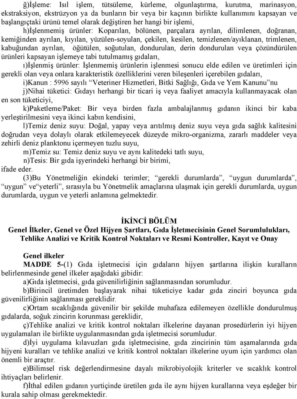 temizlenen/ayıklanan, trimlenen, kabuğundan ayrılan, öğütülen, soğutulan, dondurulan, derin dondurulan veya çözündürülen ürünleri kapsayan işlemeye tabi tutulmamış gıdaları, ı)işlenmiş ürünler: