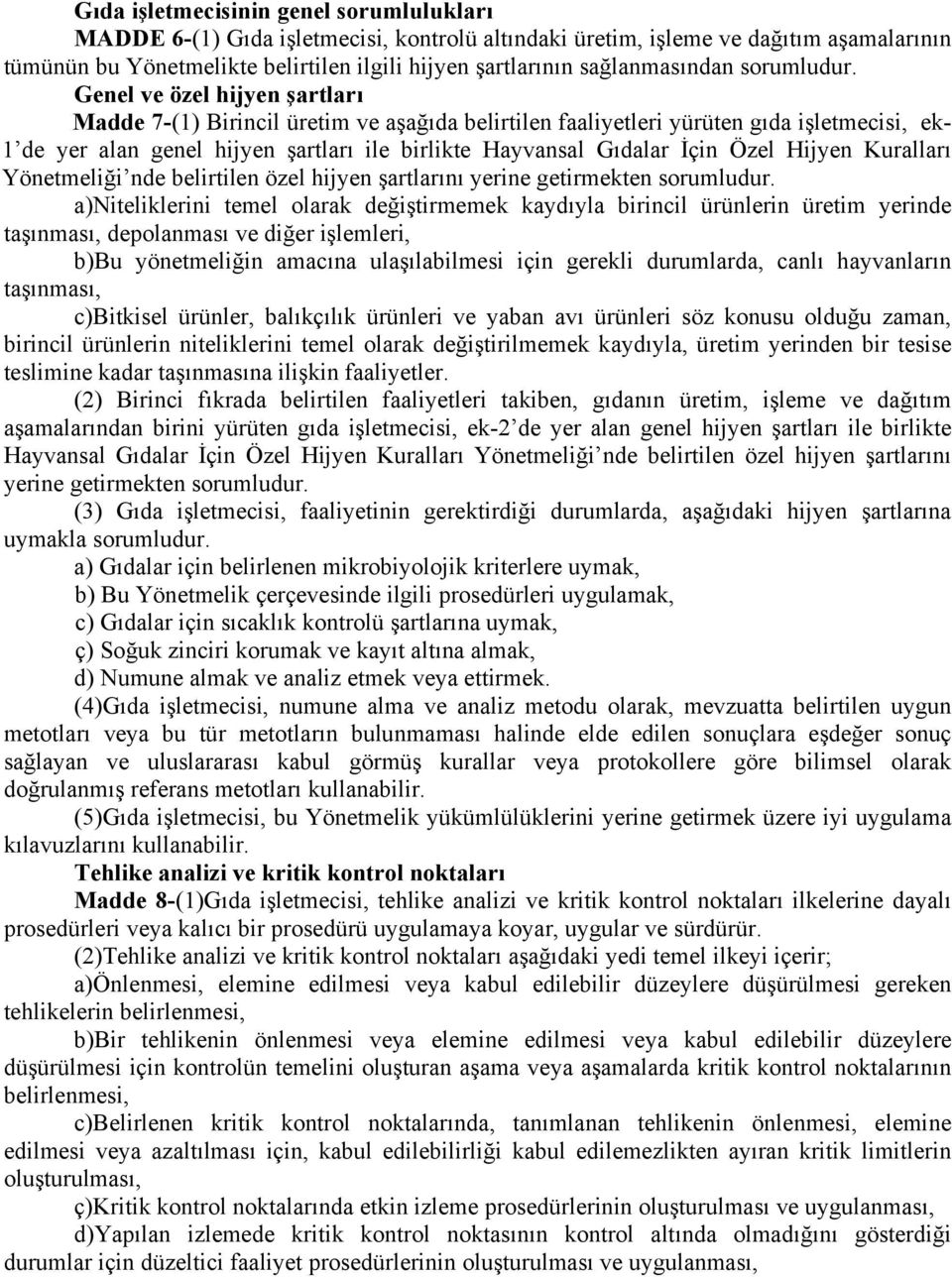 Genel ve özel hijyen şartları Madde 7-(1) Birincil üretim ve aşağıda belirtilen faaliyetleri yürüten gıda işletmecisi, ek- 1 de yer alan genel hijyen şartları ile birlikte Hayvansal Gıdalar İçin Özel