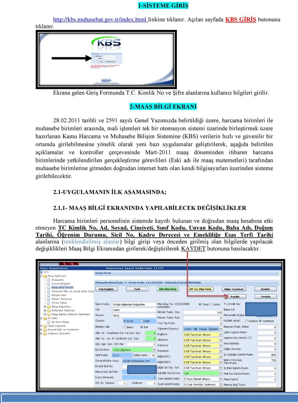 2011 tarihli ve 2591 sayılı Genel Yazımızda belirtildiği üzere, harcama birimleri ile muhasebe birimleri arasında, mali iģlemleri tek bir otomasyon sistemi üzerinde birleģtirmek üzere hazırlanan Kamu