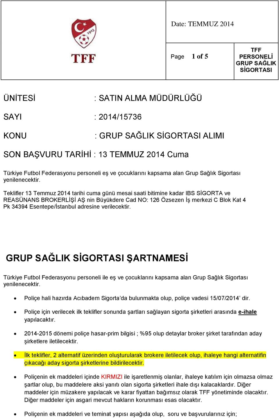 Teklifler 13 Temmuz 2014 tarihi cuma günü mesai saati bitimine kadar IBS SİGORTA ve REASÜNANS BROKERLİŞİ AŞ nin Büyükdere Cad NO: 126 Özsezen İş merkezi C Blok Kat 4 Pk 34394 Esentepe/İstanbul