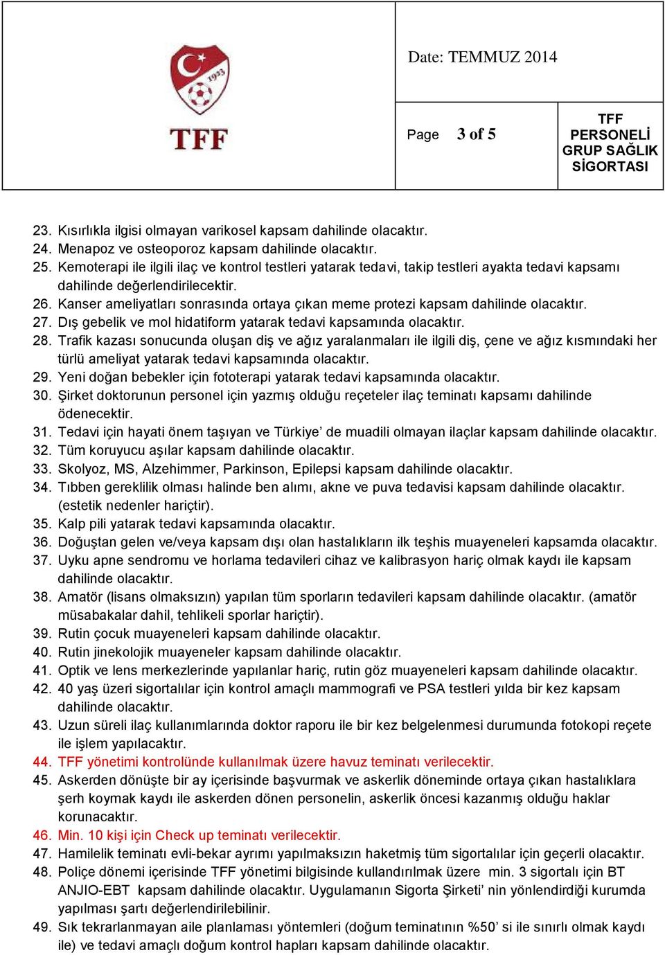 Kanser ameliyatları sonrasında ortaya çıkan meme protezi kapsam dahilinde olacaktır. 27. Dış gebelik ve mol hidatiform yatarak tedavi kapsamında olacaktır. 28.