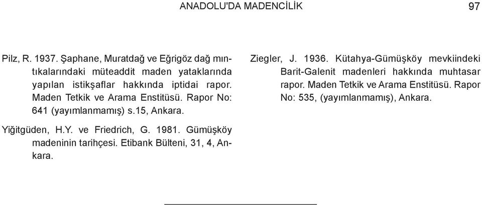 Maden Tetkik ve Arama Enstitüsü. Rapor No: 641 (yayýmlanmamýþ) s.15, Ankara. Ziegler, J. 1936.