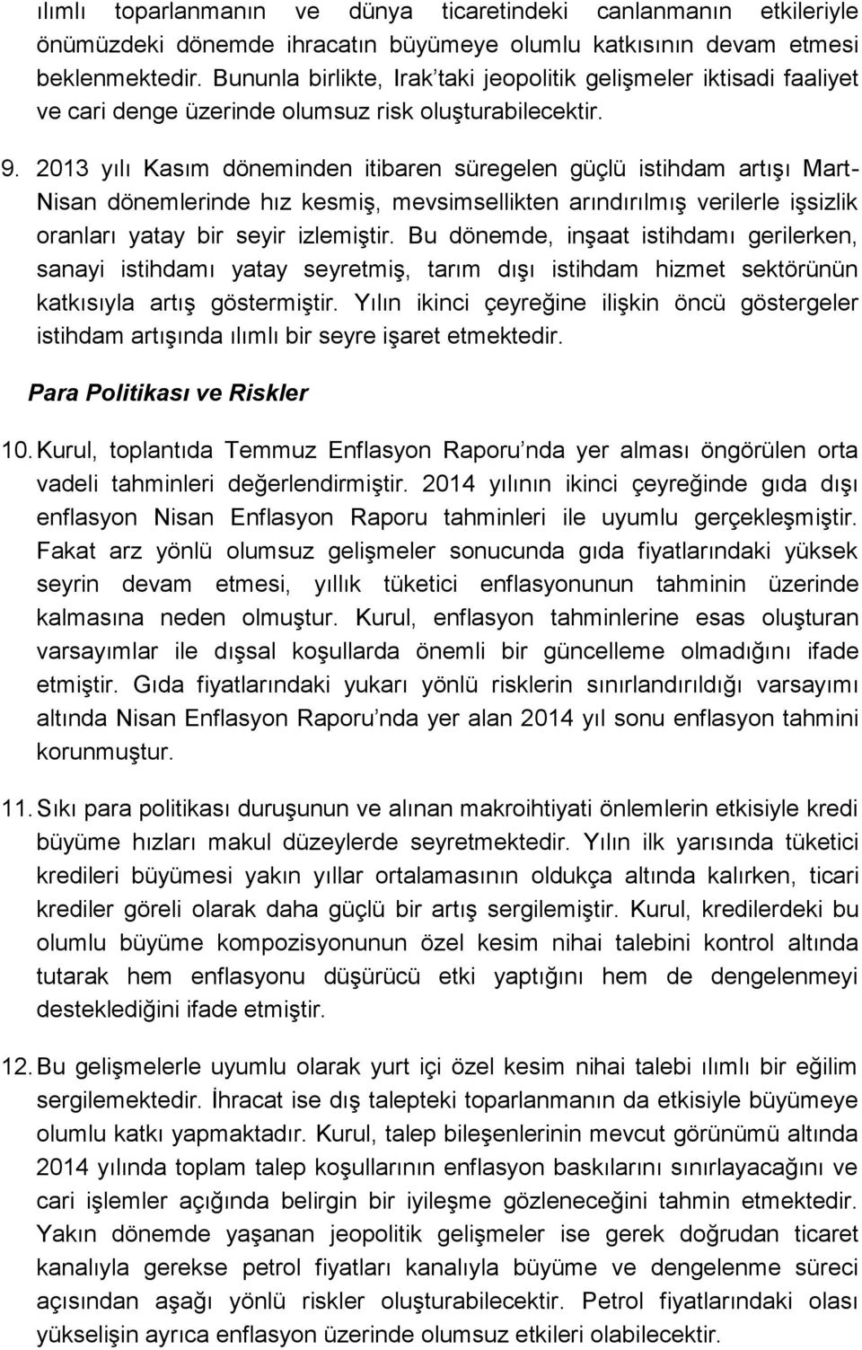 2013 yılı Kasım döneminden itibaren süregelen güçlü istihdam artışı Mart- Nisan dönemlerinde hız kesmiş, mevsimsellikten arındırılmış verilerle işsizlik oranları yatay bir seyir izlemiştir.