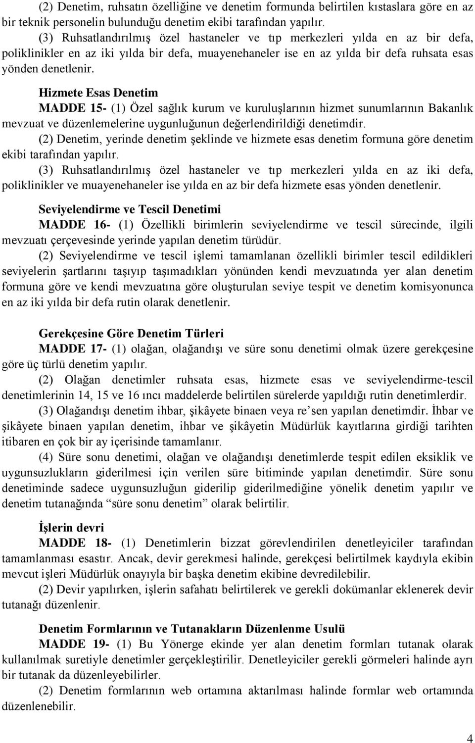 Hizmete Esas Denetim MADDE 15- (1) Özel sağlık kurum ve kuruluşlarının hizmet sunumlarının Bakanlık mevzuat ve düzenlemelerine uygunluğunun değerlendirildiği denetimdir.