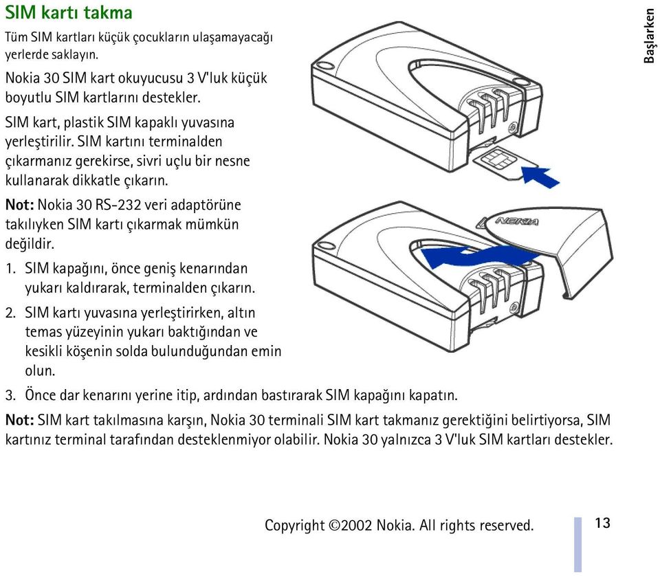 Not: Nokia 30 RS-232 veri adaptörüne takýlýyken SIM kartý çýkarmak mümkün deðildir. 1. SIM kapaðýný, önce geniþ kenarýndan yukarý kaldýrarak, terminalden çýkarýn. 2.