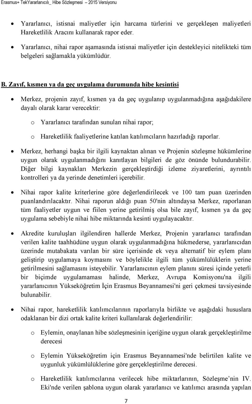 Zayıf, kısmen ya da geç uygulama durumunda hibe kesintisi Merkez, projenin zayıf, kısmen ya da geç uygulanıp uygulanmadığına aşağıdakilere dayalı olarak karar verecektir: o Yararlanıcı tarafından