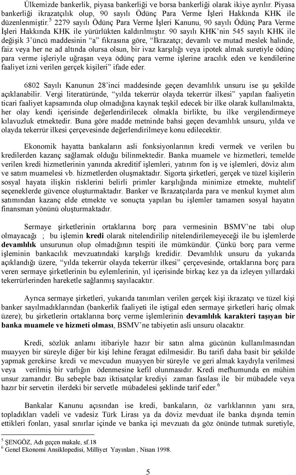 90 sayılı KHK nin 545 sayılı KHK ile değişik 3 üncü maddesinin a fıkrasına göre, İkrazatçı; devamlı ve mutad meslek halinde, faiz veya her ne ad altında olursa olsun, bir ivaz karşılığı veya ipotek