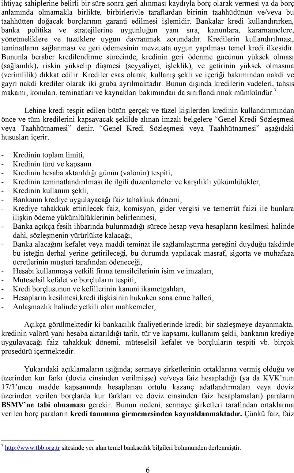 Bankalar kredi kullandırırken, banka politika ve stratejilerine uygunluğun yanı sıra, kanunlara, kararnamelere, yönetmeliklere ve tüzüklere uygun davranmak zorundadır.