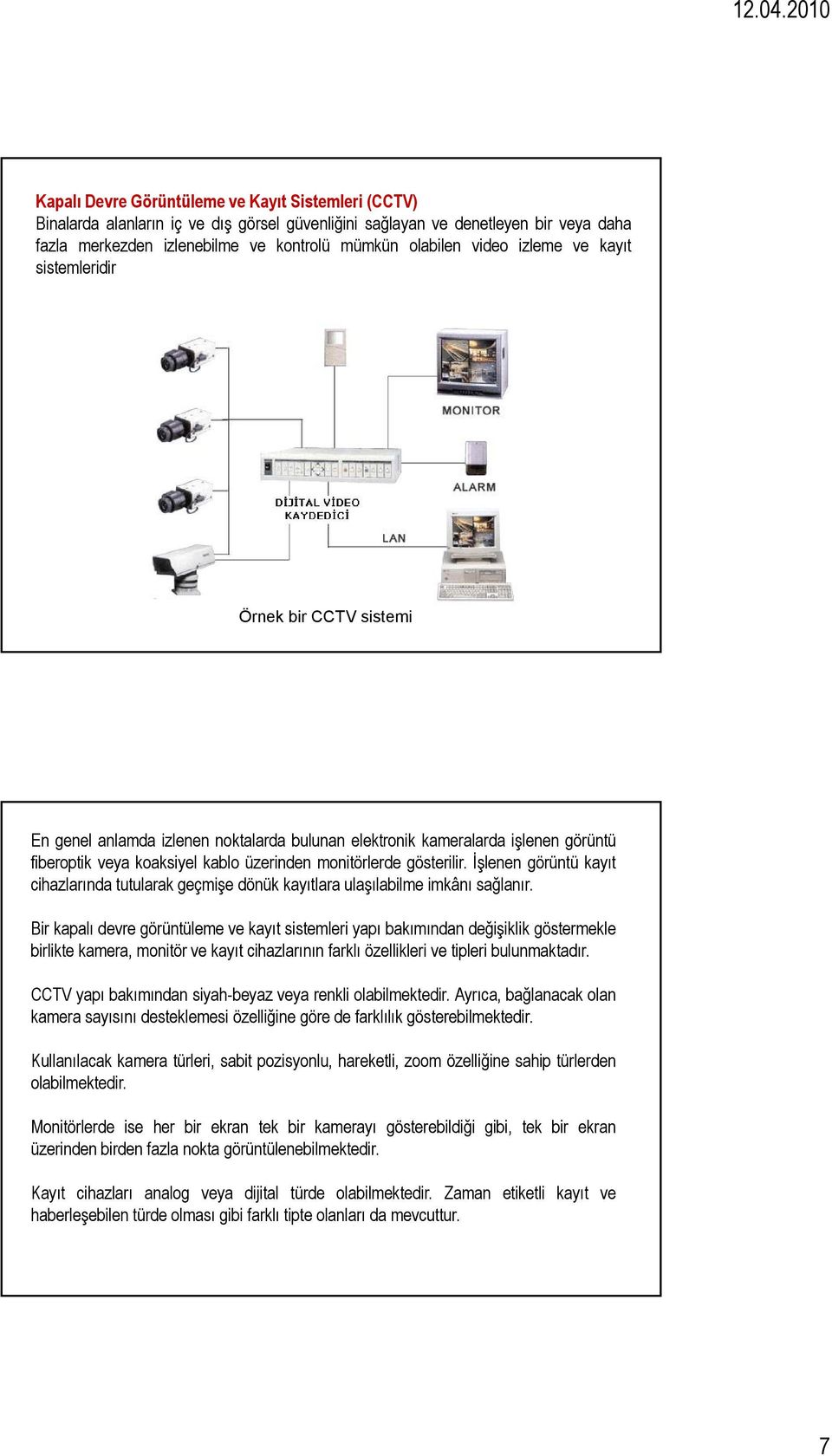 gösterilir. İşlenen görüntü kayıt cihazlarında tutularak geçmişe dönük kayıtlara ulaşılabilme imkânı sağlanır.