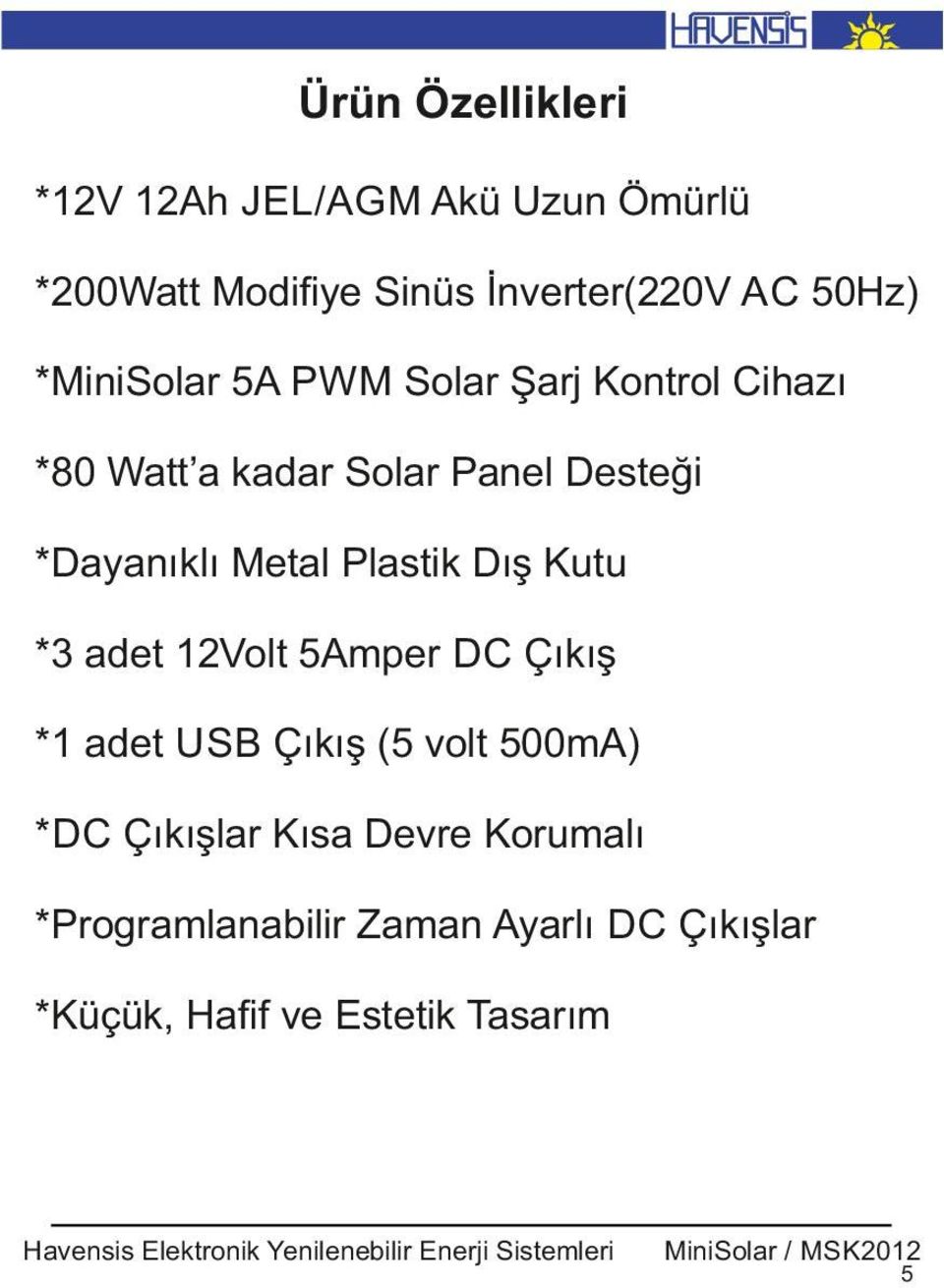 Metal Plast k Dış Kutu *3 adet 12Volt 5Amper DC Çıkış *1 adet USB Çıkış (5 volt 500mA) *DC