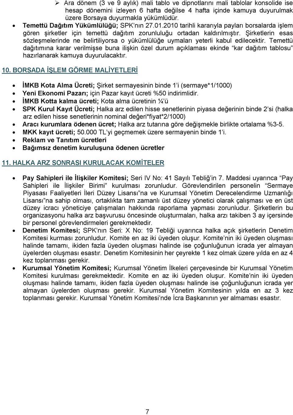 Şirketlerin esas sözleşmelerinde ne belirtiliyorsa o yükümlülüğe uymaları yeterli kabul edilecektir.