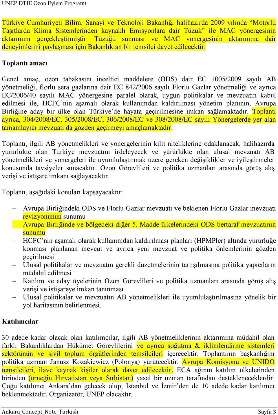 Toplantı amacı Genel amaç, ozon tabakasını inceltici maddelere (ODS) dair EC 1005/2009 sayılı AB yönetmeliği, florlu sera gazlarına dair EC 842/2006 sayılı Florlu Gazlar yönetmeliği ve ayrıca