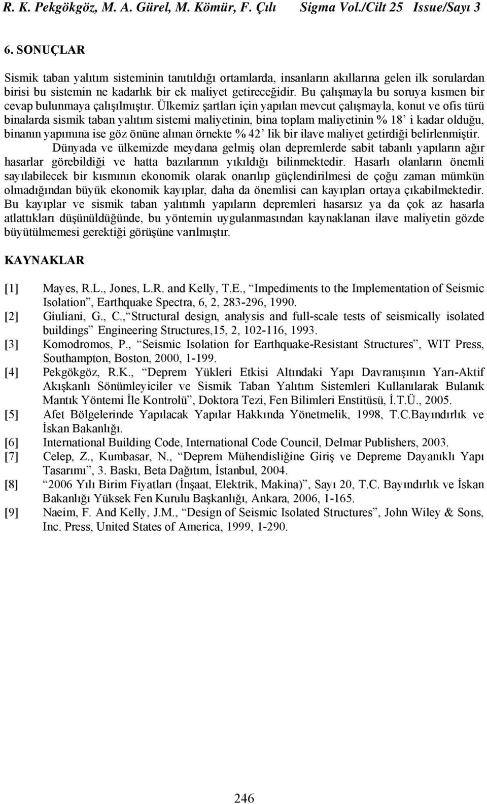 Bu çalışmayla bu soruya kısmen bir cevap bulunmaya çalışılmıştır.