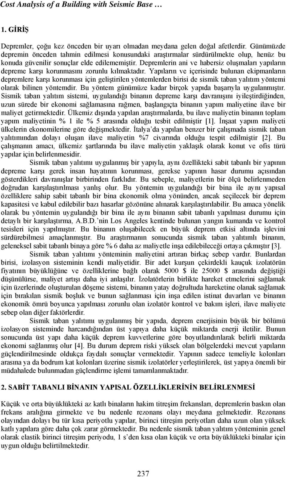 Depremlerin ani ve habersiz oluşmaları yapıların depreme karşı korunmasını zorunlu kılmaktadır.