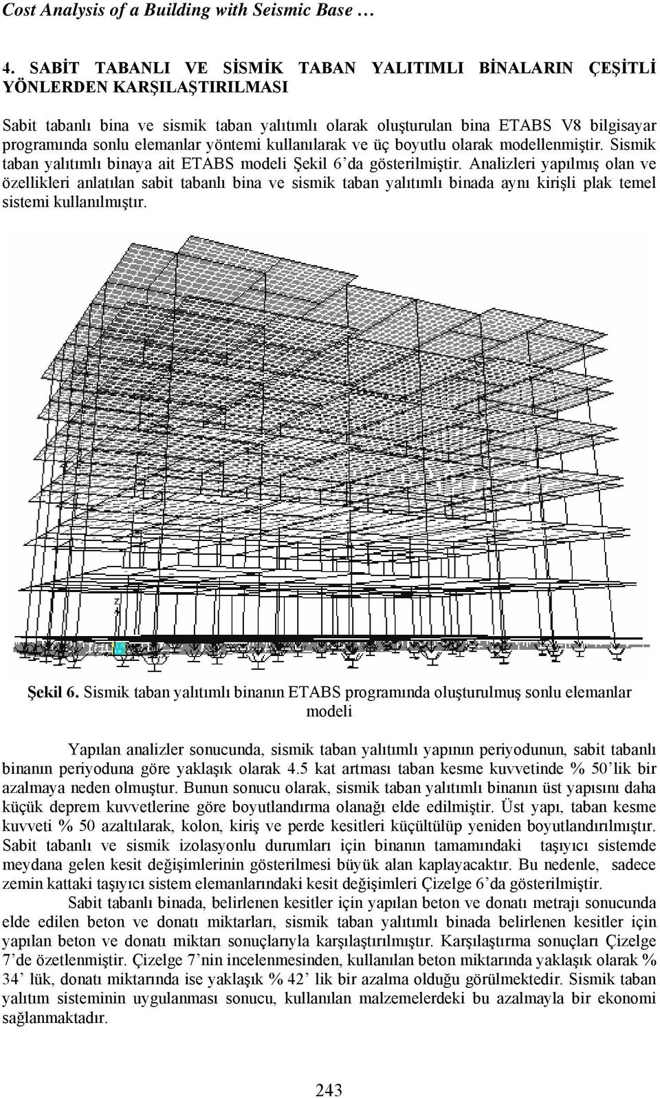elemanlar yöntemi kullanılarak ve üç boyutlu olarak modellenmiştir. Sismik taban yalıtımlı binaya ait ETABS modeli Şekil 6 da gösterilmiştir.